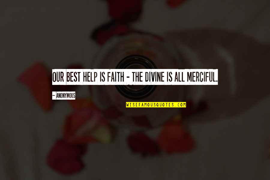 Merciful Quotes By Anonymous: Our best help is faith - The Divine