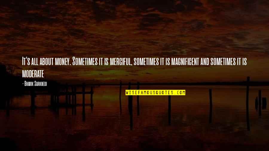Merciful Quotes By Bhavik Sarkhedi: It's all about money. Sometimes it is merciful,