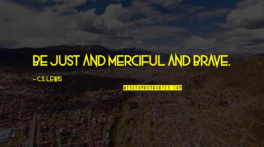 Merciful Quotes By C.S. Lewis: Be just and merciful and brave.