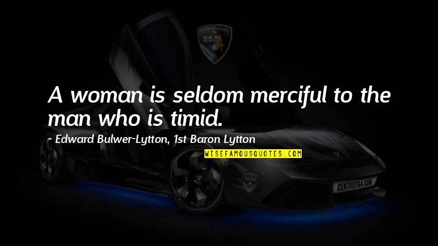 Merciful Quotes By Edward Bulwer-Lytton, 1st Baron Lytton: A woman is seldom merciful to the man