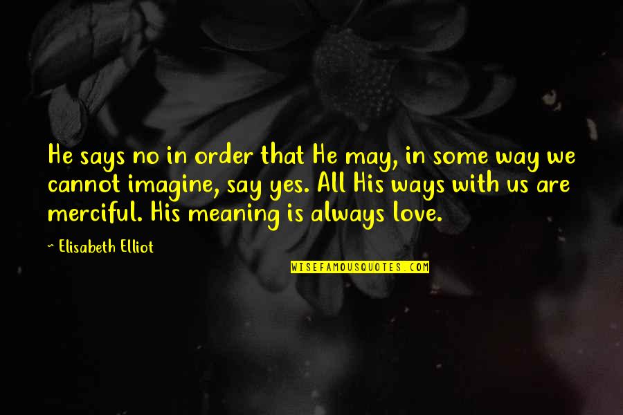 Merciful Quotes By Elisabeth Elliot: He says no in order that He may,