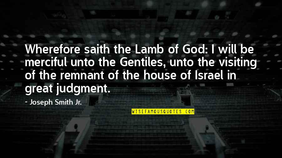 Merciful Quotes By Joseph Smith Jr.: Wherefore saith the Lamb of God: I will