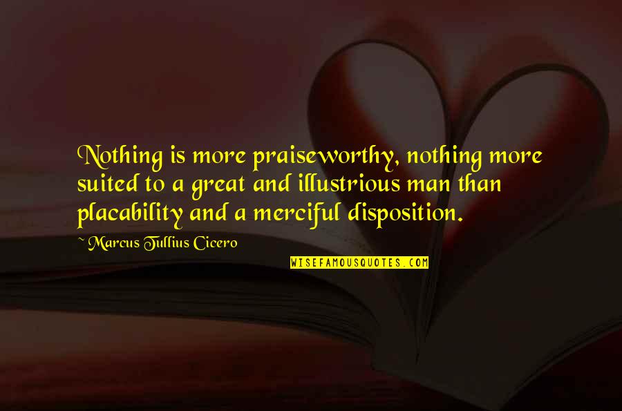 Merciful Quotes By Marcus Tullius Cicero: Nothing is more praiseworthy, nothing more suited to