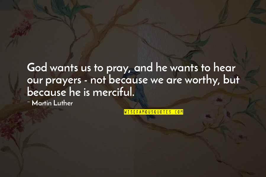 Merciful Quotes By Martin Luther: God wants us to pray, and he wants