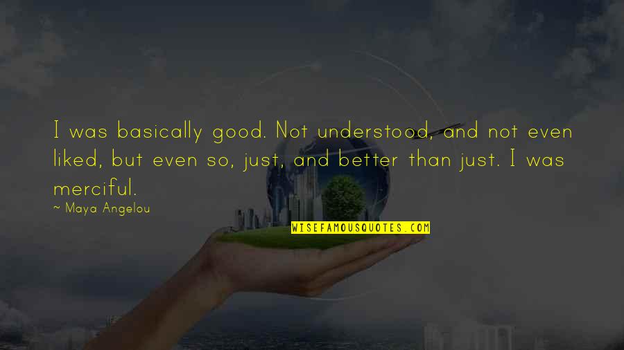 Merciful Quotes By Maya Angelou: I was basically good. Not understood, and not