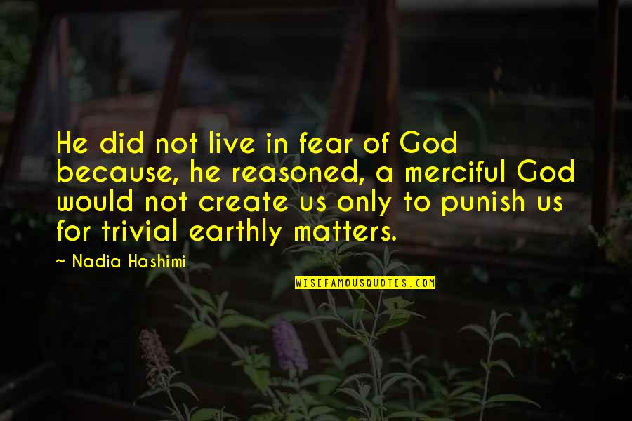 Merciful Quotes By Nadia Hashimi: He did not live in fear of God