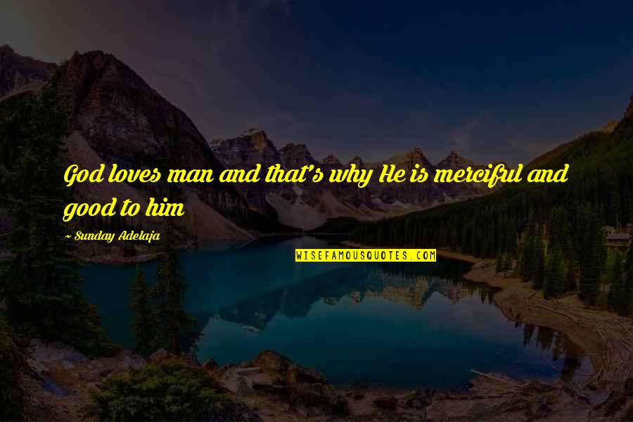 Merciful Quotes By Sunday Adelaja: God loves man and that's why He is