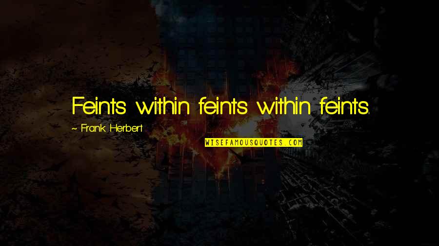 Mercifully Define Quotes By Frank Herbert: Feints within feints within feints.