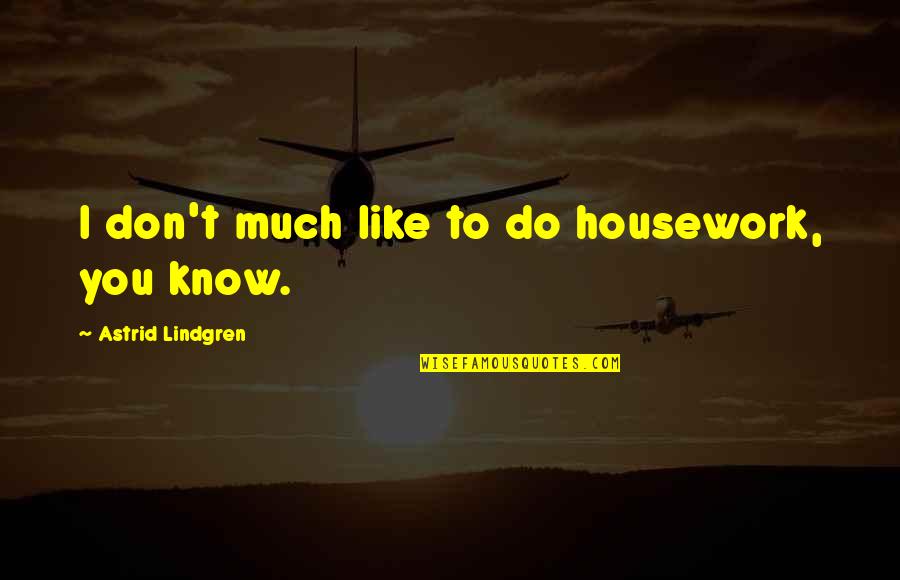 Mercik And Bolduc Quotes By Astrid Lindgren: I don't much like to do housework, you