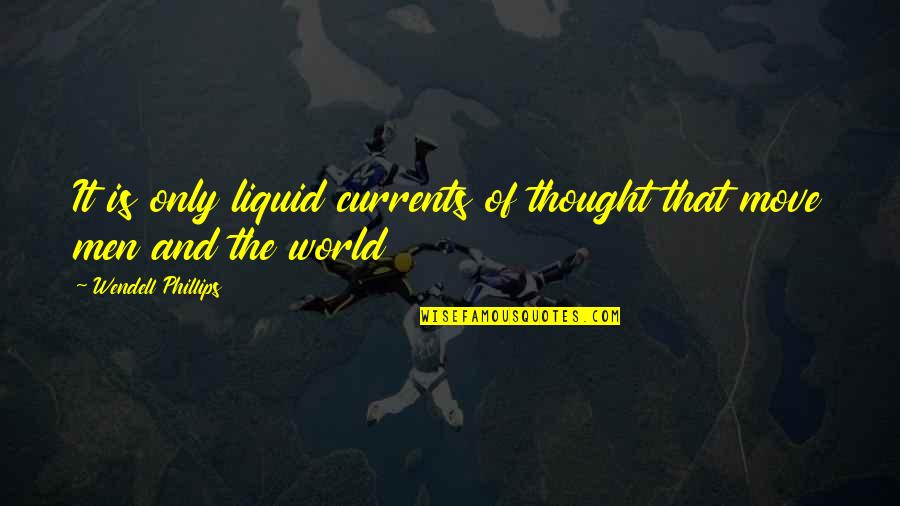 Mercik And Bolduc Quotes By Wendell Phillips: It is only liquid currents of thought that