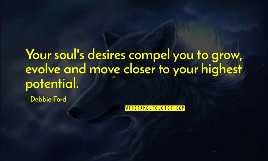 Merciki Quotes By Debbie Ford: Your soul's desires compel you to grow, evolve