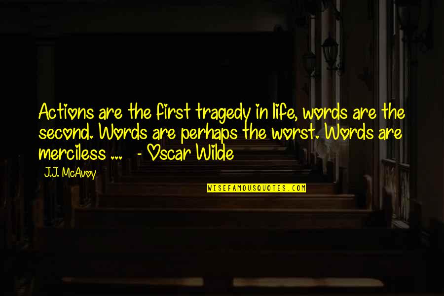Merciless Life Quotes By J.J. McAvoy: Actions are the first tragedy in life, words