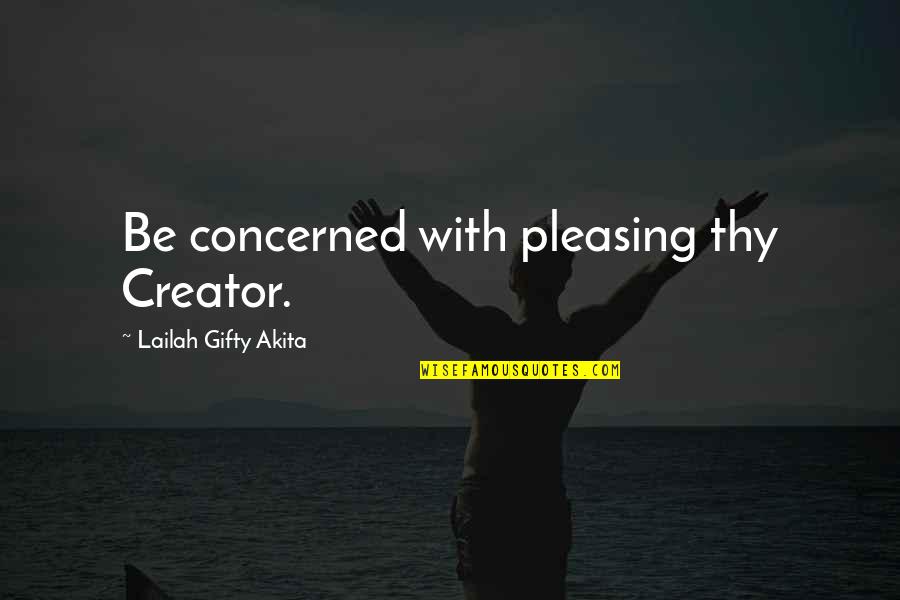 Mercilus Quotes By Lailah Gifty Akita: Be concerned with pleasing thy Creator. Mercilus Quotes By Lailah Gifty Akita: Be concerned with pleasing thy Creator.