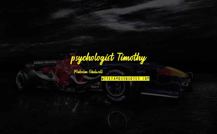 Mercilus Quotes By Malcolm Gladwell: psychologist Timothy Mercilus Quotes By Malcolm Gladwell: psychologist Timothy