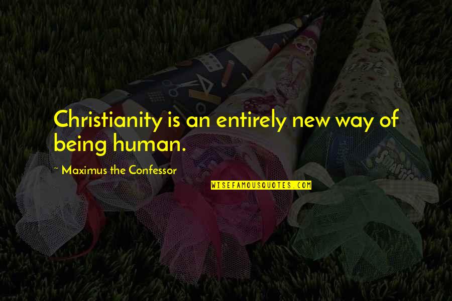 Mercimekli Bulgur Quotes By Maximus The Confessor: Christianity is an entirely new way of being