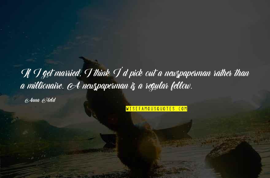Mercimekli Ekmek Quotes By Anna Held: If I get married, I think I'd pick Mercimekli Ekmek Quotes By Anna Held: If I get married, I think I'd pick