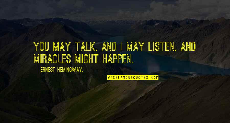 Mercimekli Ekmek Quotes By Ernest Hemingway,: You may talk. And I may listen. And Mercimekli Ekmek Quotes By Ernest Hemingway,: You may talk. And I may listen. And