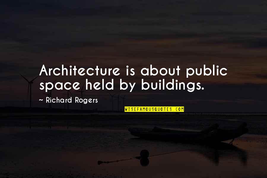 Merckle Test Quotes By Richard Rogers: Architecture is about public space held by buildings.