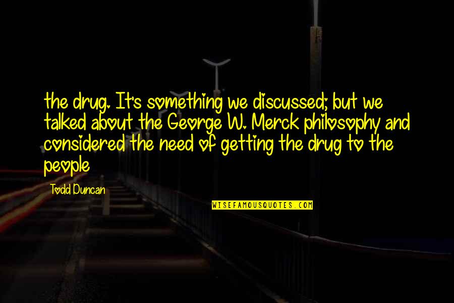 Merck's Quotes By Todd Duncan: the drug. It's something we discussed; but we Merck's Quotes By Todd Duncan: the drug. It's something we discussed; but we