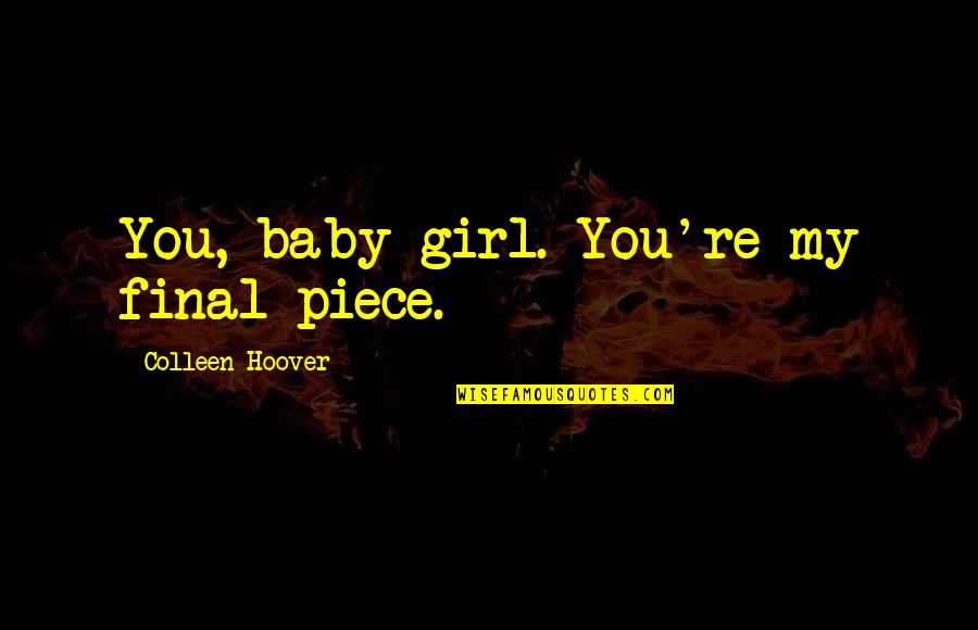 Merckx Adr Quotes By Colleen Hoover: You, baby girl. You're my final piece. Merckx Adr Quotes By Colleen Hoover: You, baby girl. You're my final piece.
