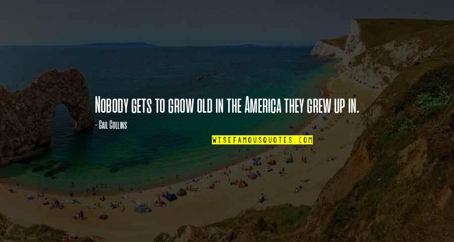 Merckx Adr Quotes By Gail Collins: Nobody gets to grow old in the America Merckx Adr Quotes By Gail Collins: Nobody gets to grow old in the America