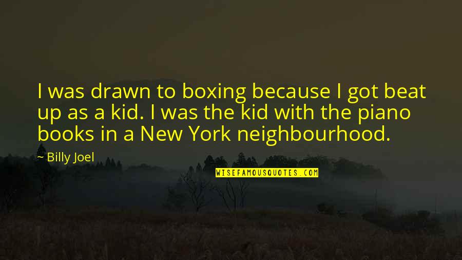 Merckx Quotes By Billy Joel: I was drawn to boxing because I got Merckx Quotes By Billy Joel: I was drawn to boxing because I got