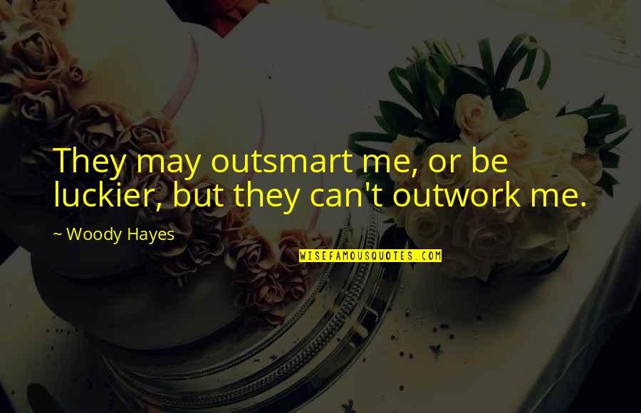 Mercogliano Gastroenterologist Quotes By Woody Hayes: They may outsmart me, or be luckier, but