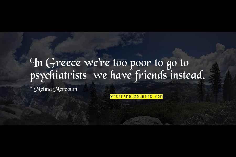 Mercouri Quotes By Melina Mercouri: In Greece we're too poor to go to