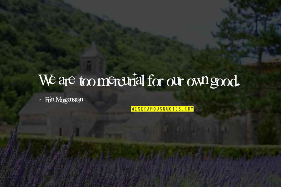 Mercurial Quotes By Erin Morgenstern: We are too mercurial for our own good.