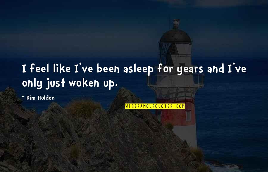 Mercurial Quotes By Kim Holden: I feel like I've been asleep for years