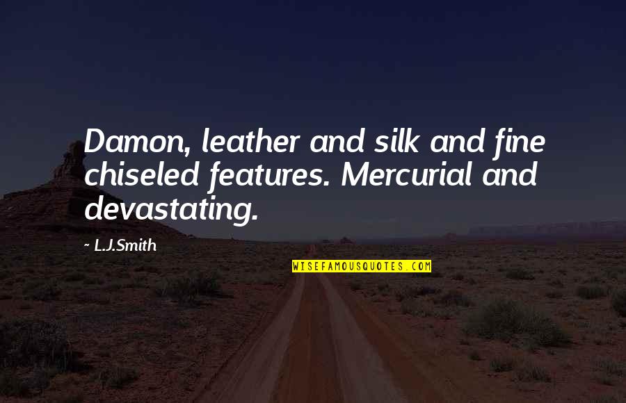 Mercurial Quotes By L.J.Smith: Damon, leather and silk and fine chiseled features.