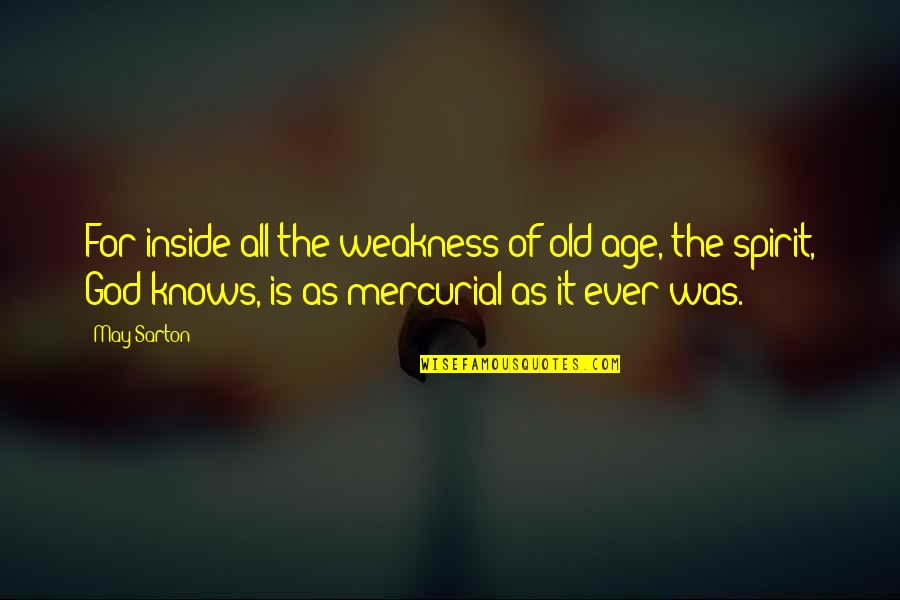 Mercurial Quotes By May Sarton: For inside all the weakness of old age,
