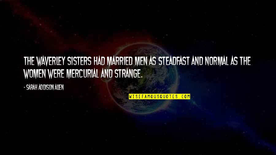 Mercurial Quotes By Sarah Addison Allen: The Waverley sisters had married men as steadfast