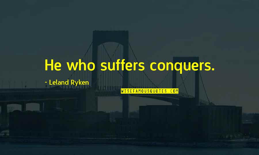 Mercurial Synonyms Quotes By Leland Ryken: He who suffers conquers.