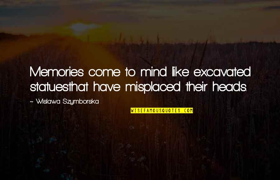 Mercurialismo Quotes By Wislawa Szymborska: Memories come to mind like excavated statuesthat have Mercurialismo Quotes By Wislawa Szymborska: Memories come to mind like excavated statuesthat have