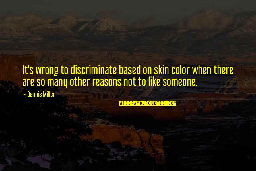Mercuriality Quotes By Dennis Miller: It's wrong to discriminate based on skin color Mercuriality Quotes By Dennis Miller: It's wrong to discriminate based on skin color