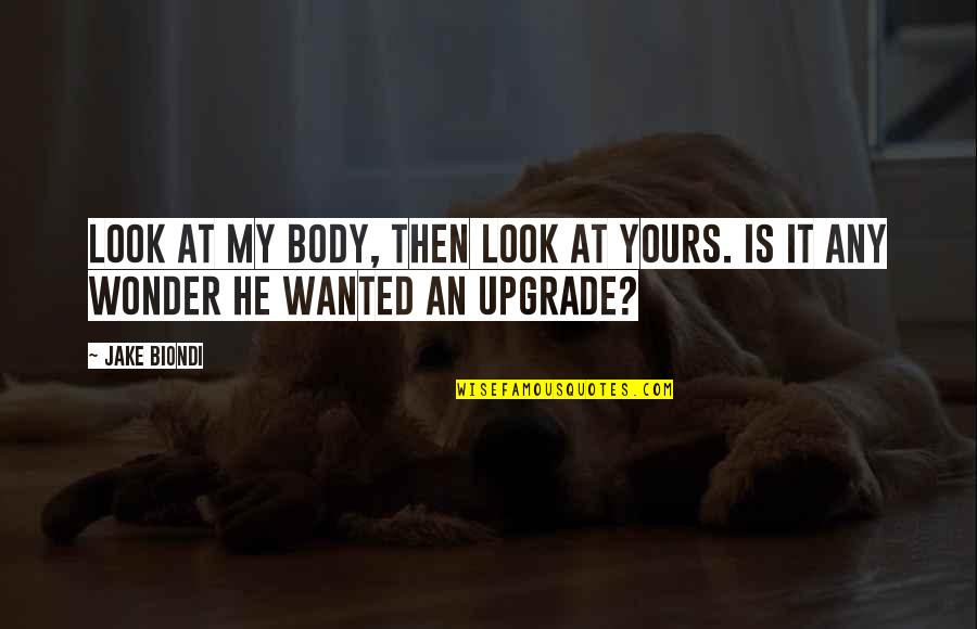 Mercuriality Quotes By Jake Biondi: Look at my body, then look at yours.