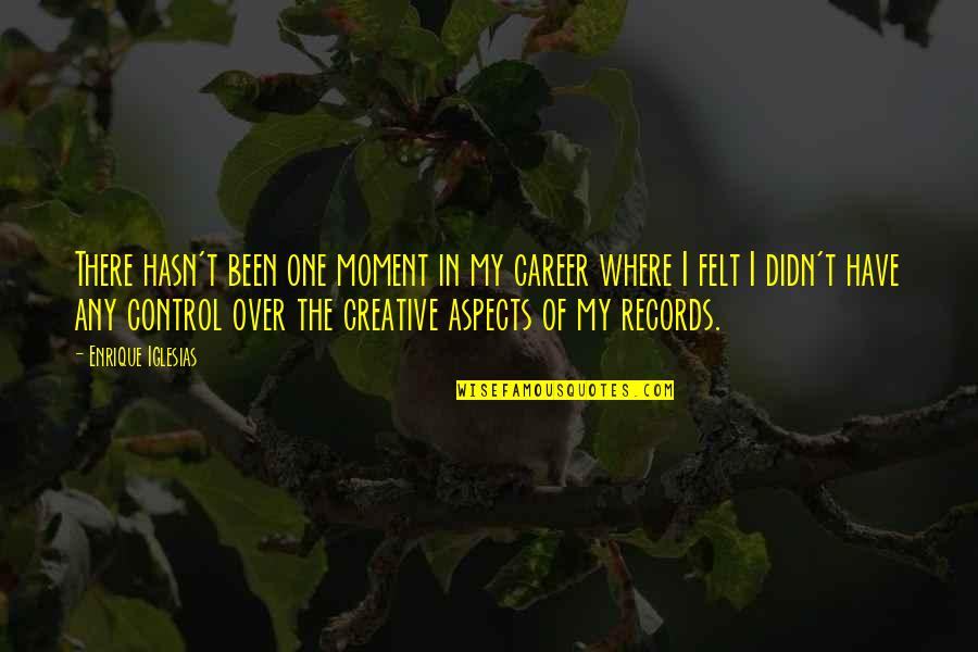 Mercuric Sulfate Quotes By Enrique Iglesias: There hasn't been one moment in my career Mercuric Sulfate Quotes By Enrique Iglesias: There hasn't been one moment in my career