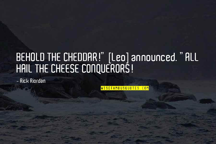 Mercuries Quotes By Rick Riordan: BEHOLD THE CHEDDAR!" [Leo] announced. "ALL HAIL THE