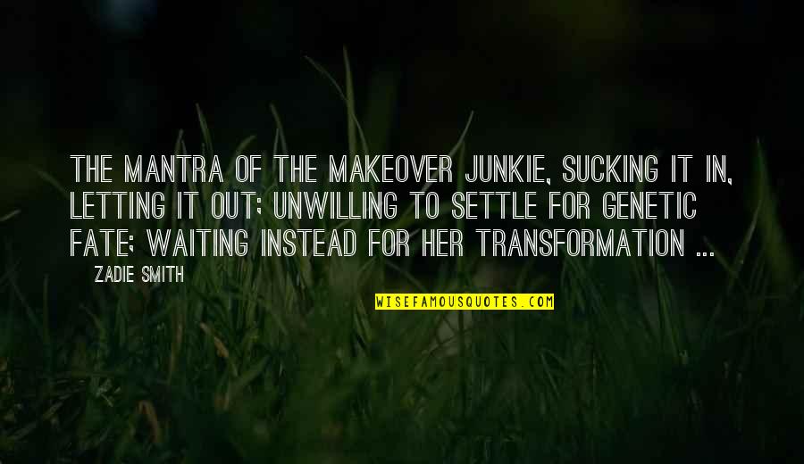 Mercurio Planeta Quotes By Zadie Smith: The mantra of the makeover junkie, sucking it Mercurio Planeta Quotes By Zadie Smith: The mantra of the makeover junkie, sucking it