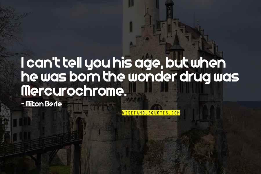 Mercurochrome Quotes By Milton Berle: I can't tell you his age, but when