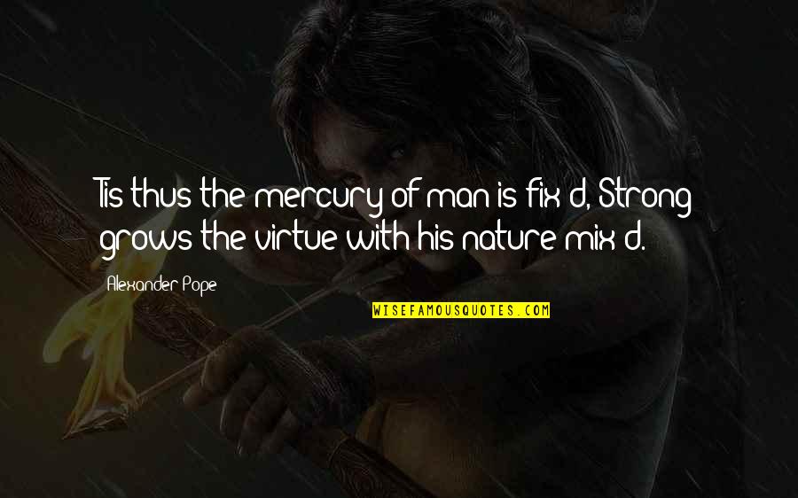 Mercury Quotes By Alexander Pope: Tis thus the mercury of man is fix'd,