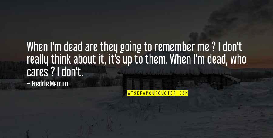 Mercury Quotes By Freddie Mercury: When I'm dead are they going to remember
