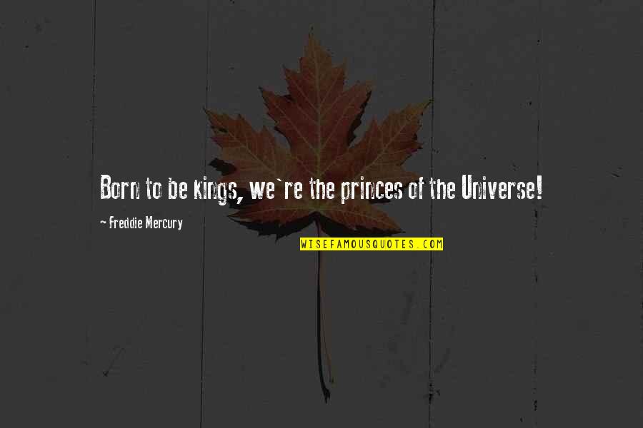 Mercury Quotes By Freddie Mercury: Born to be kings, we're the princes of