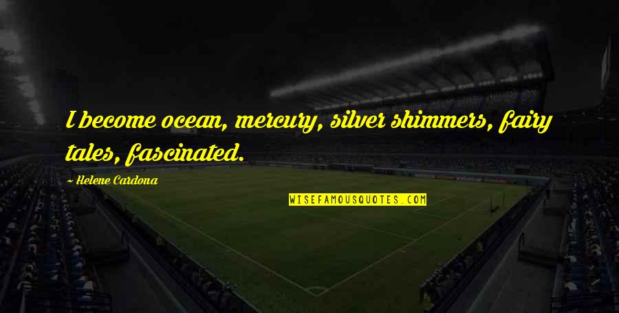 Mercury Quotes By Helene Cardona: I become ocean, mercury, silver shimmers, fairy tales,