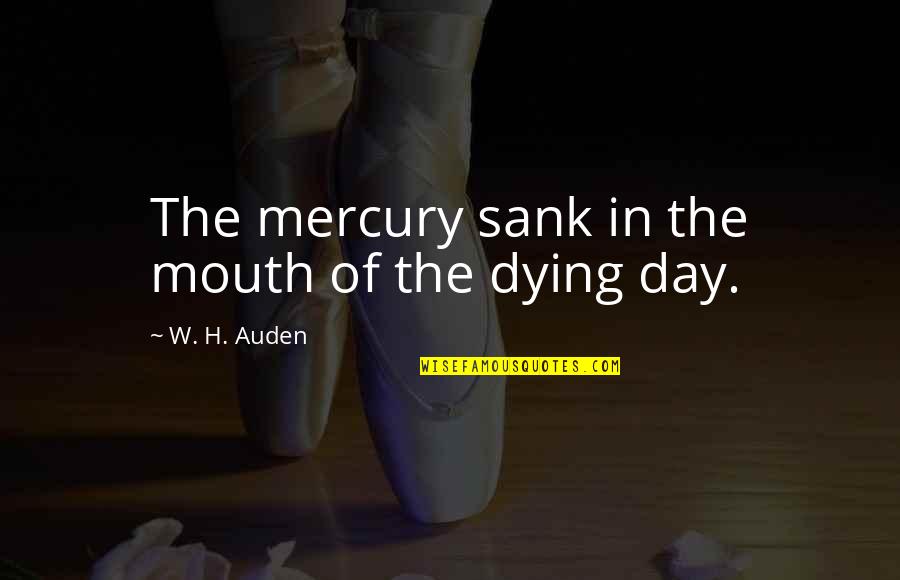 Mercury Quotes By W. H. Auden: The mercury sank in the mouth of the