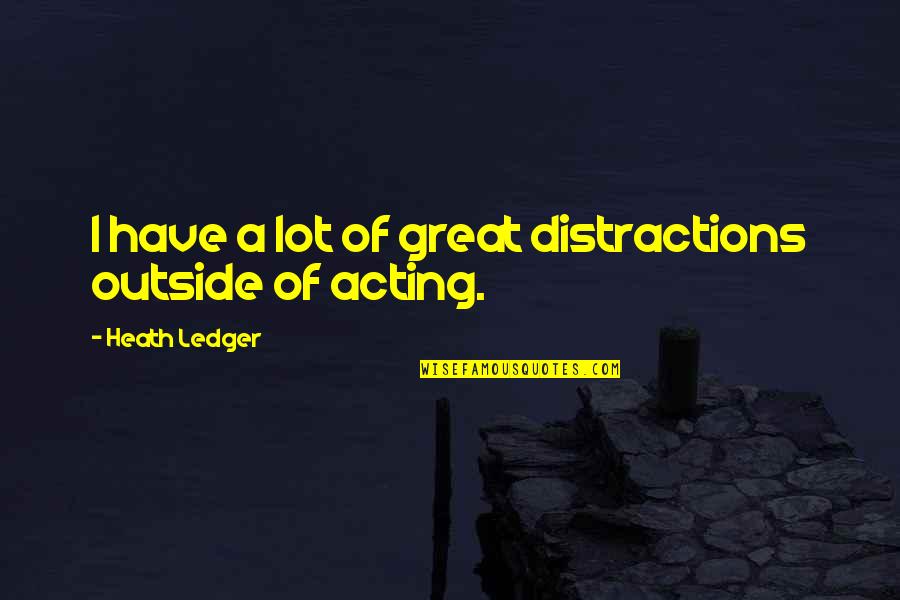 Mercury Retrograde 2021 Quotes By Heath Ledger: I have a lot of great distractions outside Mercury Retrograde 2021 Quotes By Heath Ledger: I have a lot of great distractions outside