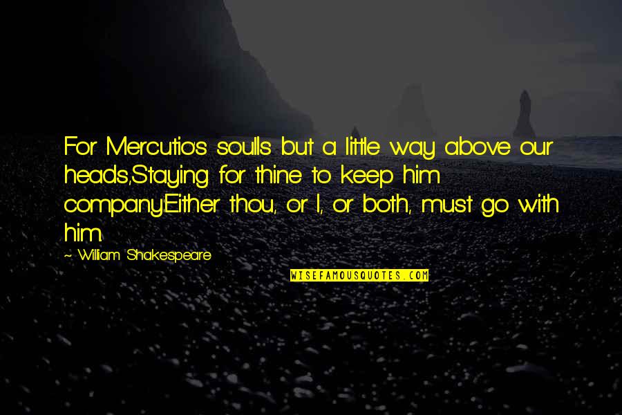 Mercutio Best Quotes By William Shakespeare: For Mercutio's soulIs but a little way above Mercutio Best Quotes By William Shakespeare: For Mercutio's soulIs but a little way above
