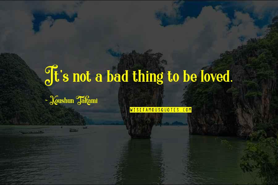 Mercutio Important Quotes By Koushun Takami: It's not a bad thing to be loved. Mercutio Important Quotes By Koushun Takami: It's not a bad thing to be loved.
