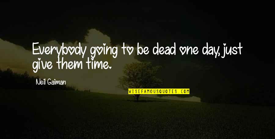 Mercutio Important Quotes By Neil Gaiman: Everybody going to be dead one day, just Mercutio Important Quotes By Neil Gaiman: Everybody going to be dead one day, just